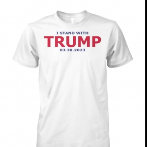 I Stand With Trump 3.30.2023 T Shirt